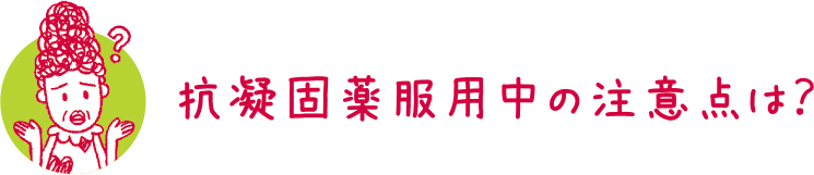 抗凝固薬服用中の注意点は？