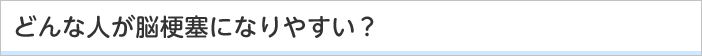 どんな人が脳梗塞になりやすい？